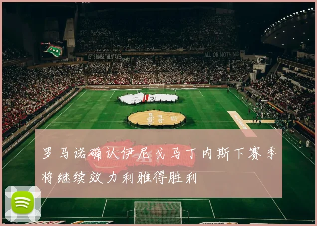 罗马诺确认伊尼戈马丁内斯下赛季将继续效力利雅得胜利