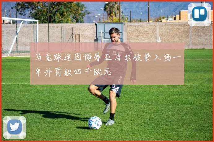 马竞球迷因侮辱亚马尔被禁入场一年并罚款四千欧元
