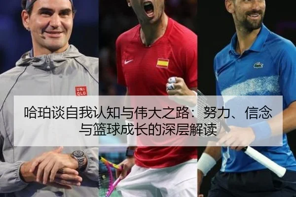 哈珀谈自我认知与伟大之路：努力、信念与篮球成长的深层解读